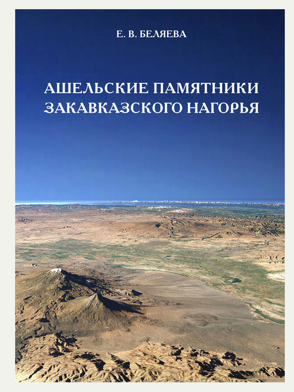 Опубликована монография "Беляева Е. В. Ашельские памятники Закавказского нагорья. — СПб.: Петербургское Востоковедение, 2022. — 276 с. (Archaeologica Petropolitana)"